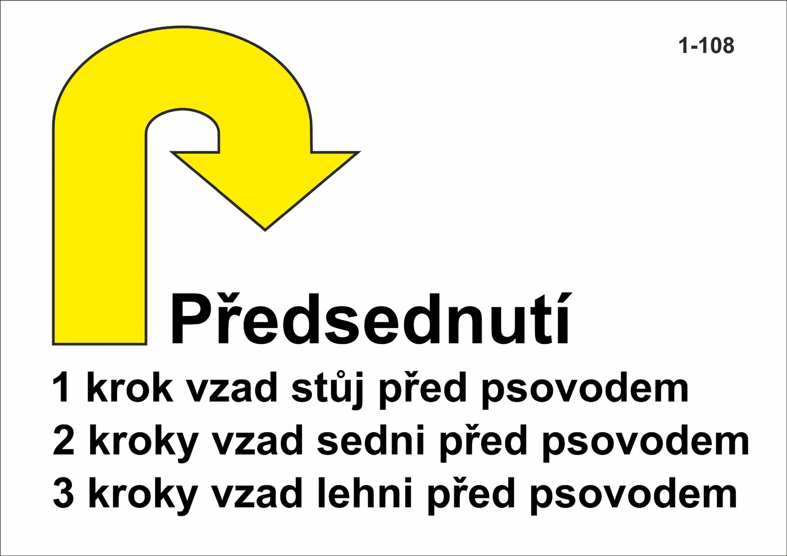 1-108 Předsednutí - 1 krok vzad + stůj před psovodem - 2 kroky vzad + sedni před psovodem - 3 kroky vzad + lehni před psovodem